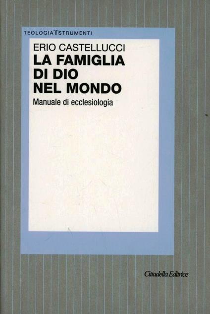 La famiglia di Dio nel mondo. Manuale di ecclesiologia - Erio Castellucci - copertina