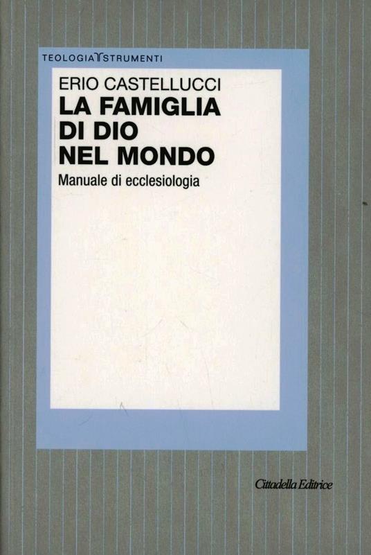 La famiglia di Dio nel mondo. Manuale di ecclesiologia - Erio Castellucci - copertina