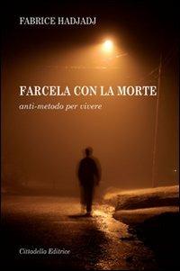 Farcela con la morte. Anti-metodo per vivere - Fabrice Hadjadj - copertina