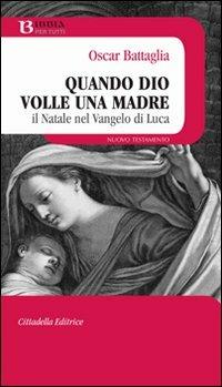 Quando Dio volle una madre. Il Natale nel vangelo di Luca - Oscar Battaglia - copertina