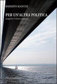 Per un'altra politica. Scegliere il bene comune - Roberto Mancini - copertina