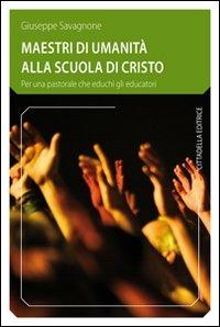 Maestri di umanità alla scuola di Cristo. Per una pastorale che educhi gli educatori - Giuseppe Savagnone - copertina