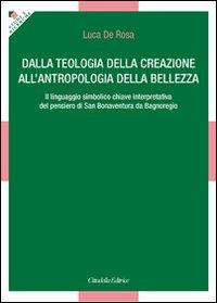 Dalla teologia della creazione all'antropologia della bellezza. Il linguaggio simbolico chiave interpretativa del pensiero di San Bonaventura da Bagnoregio - Luca De Rosa - copertina