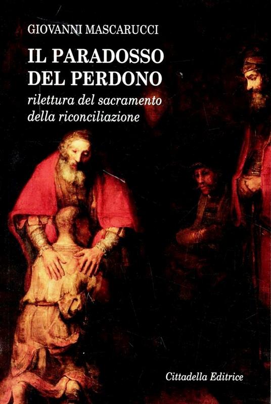 Il paradosso del perdono. Rilettura del sacramento della Riconciliazione - Giovanni Mascarucci - copertina