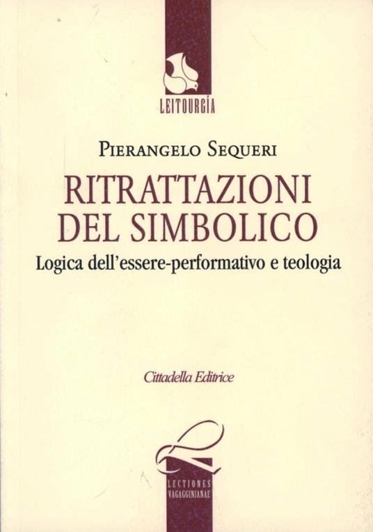 Ritrattazioni del simbolico. Logica dell'essere performativo e teologia - Pierangelo Sequeri - copertina