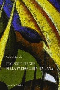 Le cinque piaghe della parrocchia italiana. Tra diagnosi e terapia - Antonio Fallico - copertina