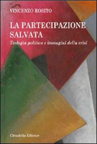 La partecipazione salvata. Teologia politica e immagini della crisi - Vincenzo Rosito - copertina