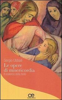 Le opere di misericordia. Il realismo della fede - Sergio Ubbiali - copertina