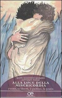 Alla luce della misericordia. L'uomo, la libertà, il perdono, la grazia - Guido Innocenzo Gargano,Salvatore Tomai - copertina