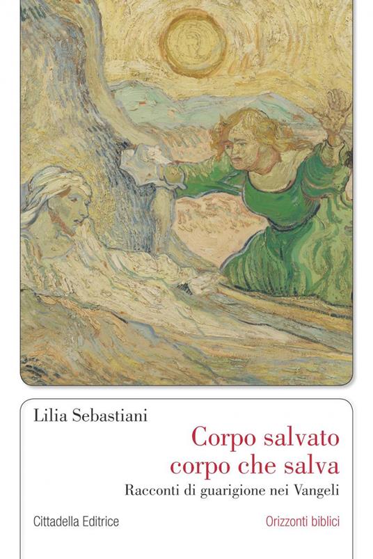 Corpo salvato corpo che salva. Racconti di guarigione nei Vangeli - Lilia Sebastiani - copertina