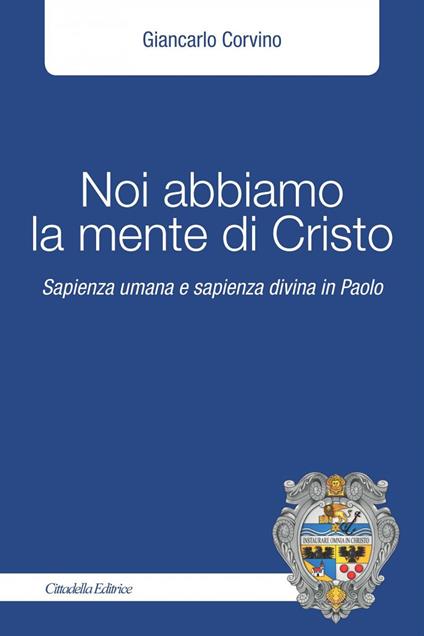 Noi abbiamo la mente di Cristo. Sapienza umana e sapienza divina in Cristo - Giancarlo Corvino - copertina