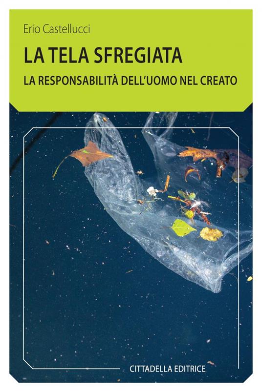 La tela sfregiata. La responsabilità dell'uomo nel creato - Erio Castellucci - copertina