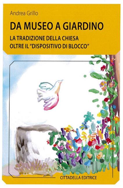 Da museo a giardino. La tradizione della Chiesa oltre il «dispositivo di blocco» - Andrea Grillo - copertina