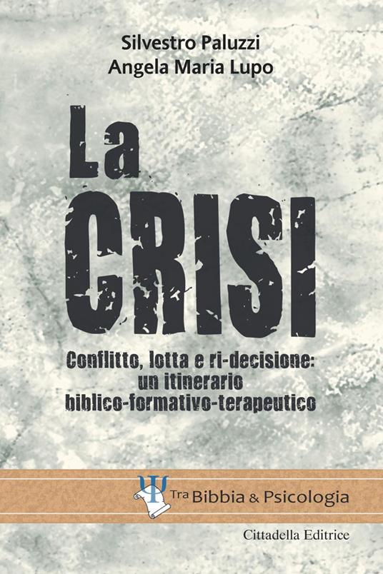 La crisi. Conflitto, lotta e ri-decisione: un itinerario biblico-formativo-terapeutico - Silvestro Paluzzi,Angela Maria Lupo - copertina