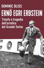 Erno Egri Erbstein. Trionfo e tragedia dell'artefice del Grande Torino