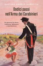 Dodici passi nell'Arma dei Carabinieri. Un percorso tra storia, tradizione, letteratura e testimonianze