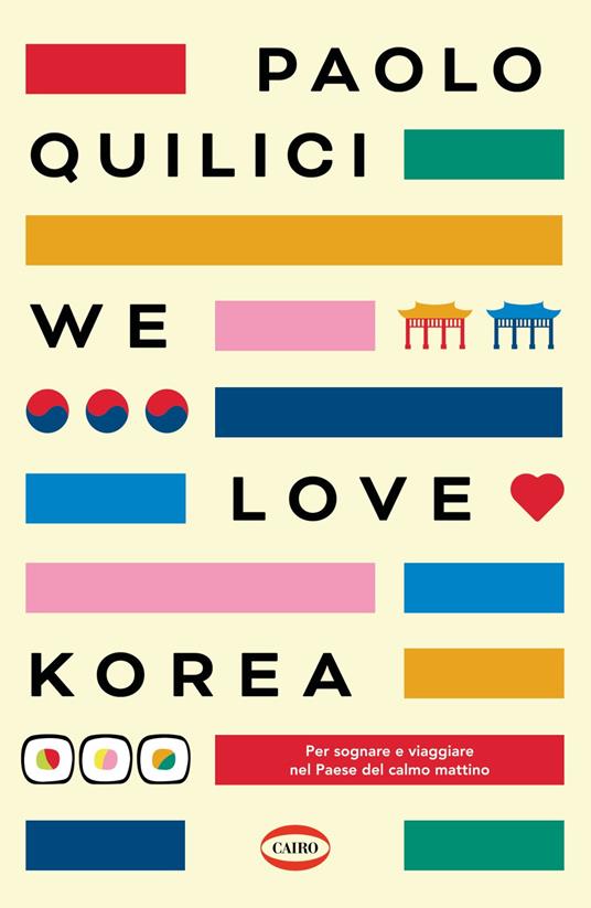 We love Korea. Per sognare e viaggiare nel paese del calmo mattimo - Paolo Quilici - copertina