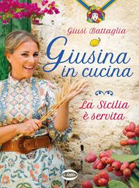 Giusina in cucina. La Sicilia è servita - Giusi Battaglia - Libro - Cairo 