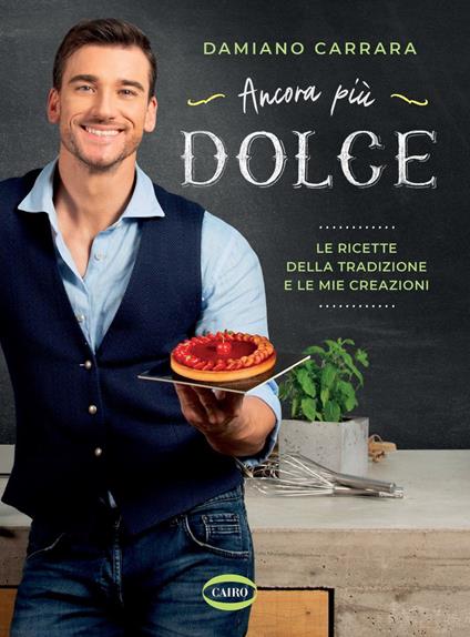 Ancora più dolce. Le ricette della tradizione e le mie creazioni. Ediz. a colori - Damiano Carrara - copertina