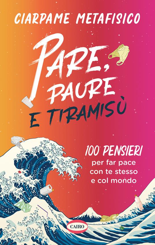 Pare, paure e tiramisù. 100 pensieri per far pace con te stesso e con il mondo - Ciarpame Metafisico - copertina