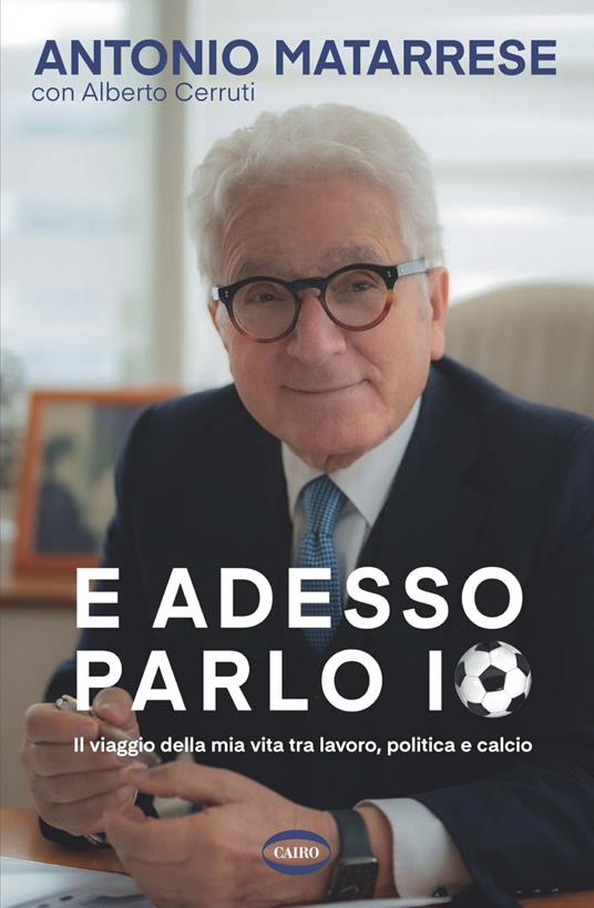 E adesso parlo io. Il viaggio della mia vita tra lavoro, politica e calcio - Alberto Cerruti,Antonio Matarrese - ebook