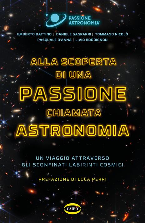 Alla scoperta di una passione chiamata astronomia. Un viaggio attraverso gli sconfinati labirinti cosmici - Umberto Battino,Daniele Gasparri,Tommaso Nicolò - copertina