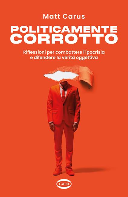 Politicamente corrotto. Riflessioni per combattere l'ipocrisia e difendere la verità oggettiva - Matt Carus - copertina