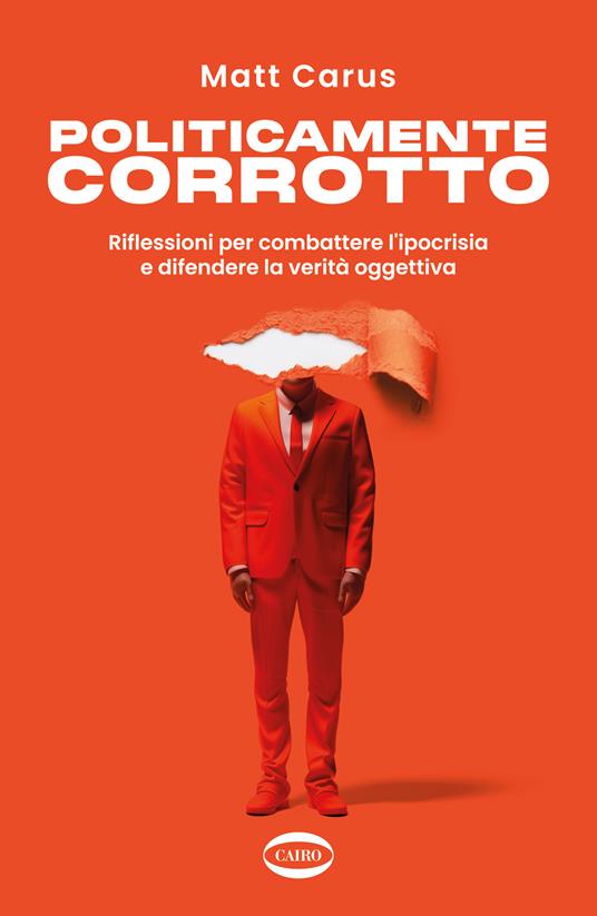 Politicamente corrotto. Riflessioni per combattere l'ipocrisia e difendere la verità oggettiva - Matt Carus - copertina