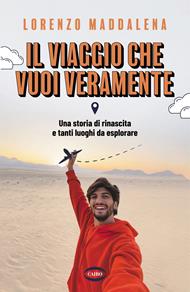 Il viaggio che vuoi veramente. Una storia di rinascita e tanti luoghi da esplorare