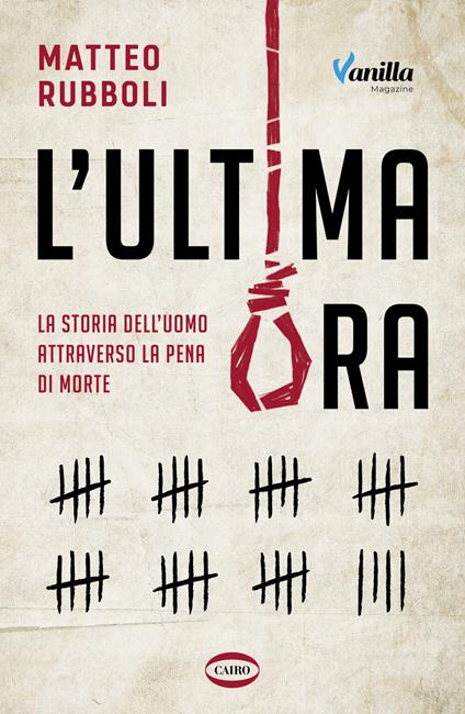 L'ultima ora. La storia dell'uomo attraverso la pena di morte - Matteo Rubboli - copertina