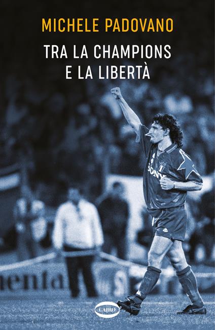 Tra la Champions e la libertà - Michele Padovano - copertina