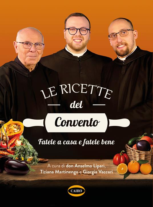 Le ricette del convento. Fatele a casa e fatele bene - Don Anselmo dei Monaci di Monreale Lipari,Tiziana Martinengo,Giorgia Vaccari - copertina