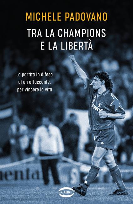 Tra la Champions e la libertà - Michele Padovano - ebook