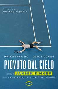 Libro Piovuto dal cielo. Come Jannik Sinner sta cambiando la storia del tennis Marco Imarisio Gaia Piccardi