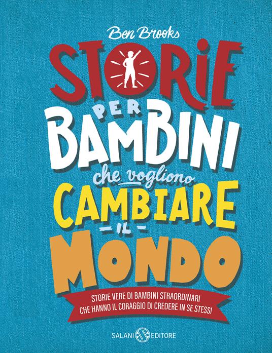 Storie per bambini che vogliono cambiare il mondo. Storie vere di bambini straordinari che hanno il coraggio di credere in se stessi - Ben Brooks,Isabella Polli - ebook