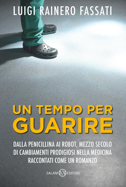 Un tempo per guarire. Dalla penicillina ai robot, mezzo secolo di cambiamenti prodigiosi nella medicina raccontati come un romanzo - Luigi Rainero Fassati - ebook