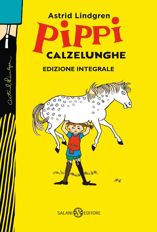 Pippi Calzelunghe. Ediz. integrale - Astrid Lindgren - Libro - Salani -  Gl'istrici d'oro | laFeltrinelli