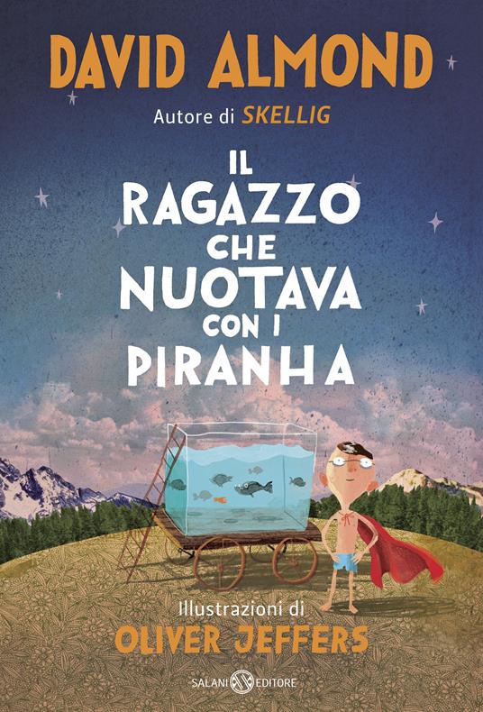 Il ragazzo che nuotava con i piranha - David Almond,Oliver Jeffers,Giuseppe Iacobaci - ebook