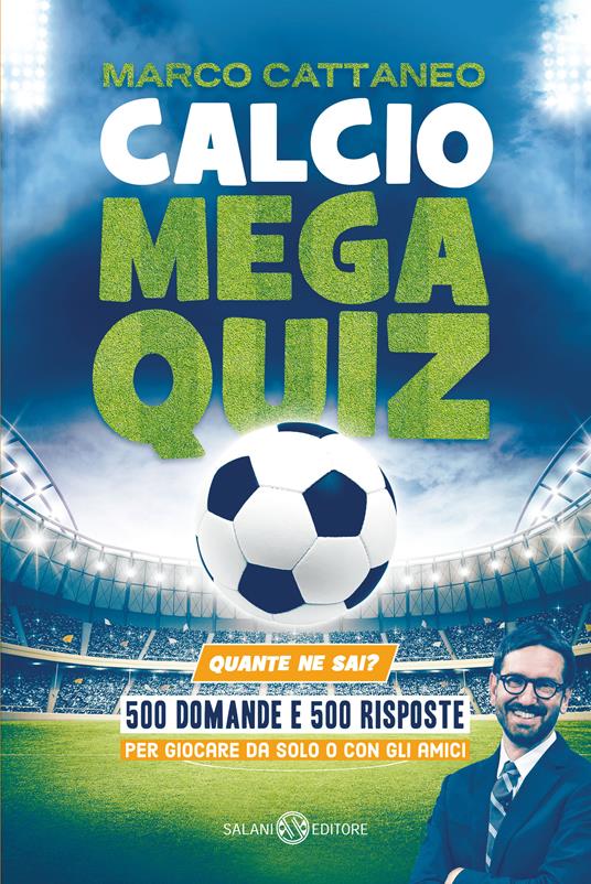 Calcio Mega Quiz. Quante ne sai? - Marco Cattaneo - copertina