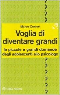 Voglia di diventare grandi. Le piccole e grandi domande degli adolescenti allo psicologo - Marco Cunico - copertina