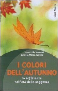 I colori dell'autunno. La sofferenza nell'età della saggezza - Daniela M. Augello,Donatella Buscemi - copertina