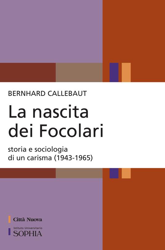 La nascita dei Focolari. Storia e sociologia di un carisma (1943-1965) - Bernhard Callebaut - copertina