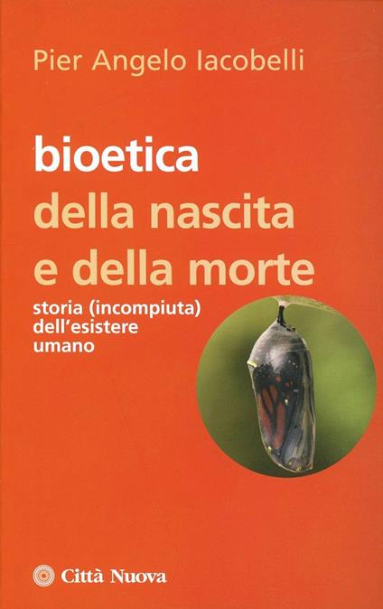 Bioetica della nascita e della morte. Storia (incompiuta) dell'esistere umano - P. Angelo Iacobelli - copertina