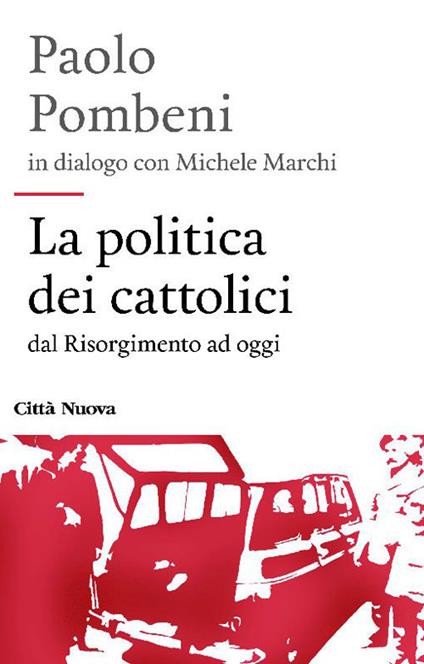 La politica dei cattolici. Dal Risorgimento ad oggi - Michele Marchi,Paolo Pombeni - ebook