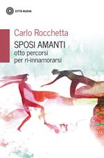 Sposi amanti. Otto percorsi per ri-innamorarsi