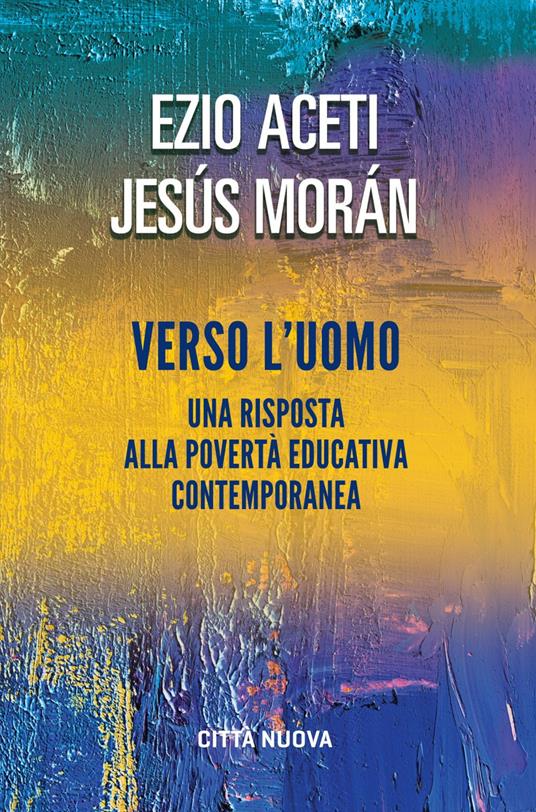 Verso l'uomo. Una risposta alla povertà educativa contemporanea - Ezio Aceti,Jesús Morán - ebook