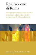 Resurrezione di Roma. Dialoghi interdisciplinari su città, persona e relazioni a partire da un testo di Chiara Lubich