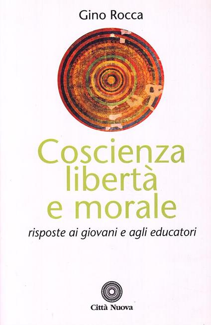 Coscienza, libertà e morale. Risposte ai giovani e agli educatori - Gino Rocca - copertina