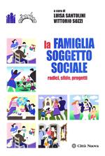 La famiglia soggetto sociale. Radici, sfide, progetti