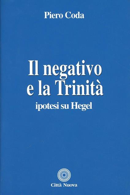 Il negativo e la trinità. Ipotesi su Hegel - Piero Coda - copertina